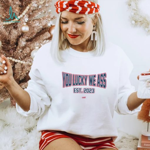 You Lucky We Ass est. 2023 T Shirt