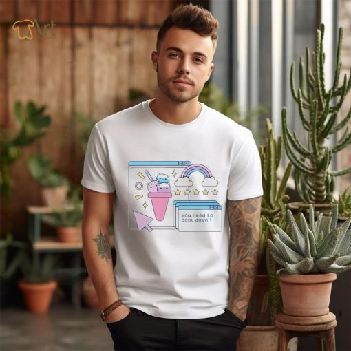 You Need To Cool Down Funny Shirt
