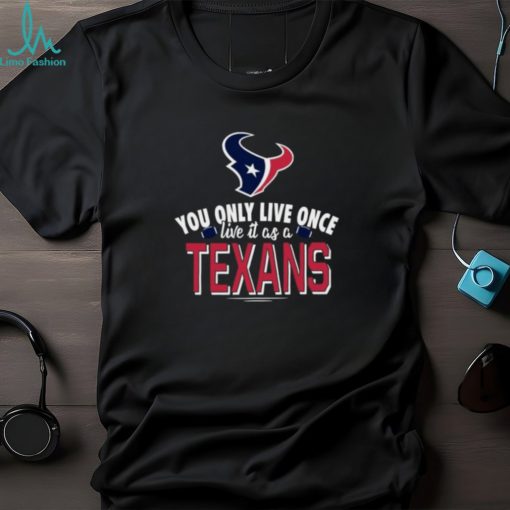 You Only Live Once Live It As A Houston Texans Shirt
