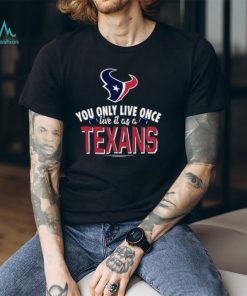 You Only Live Once Live It As A Houston Texans Shirt, hoodie, sweater, long sleeve and tank top You Only Live Once Live It As A Houston Texans Shirt