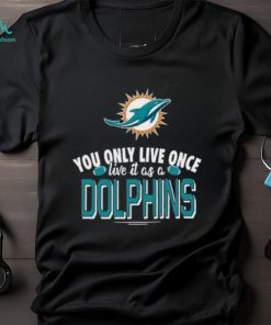 You Only Live Once Live It As A Miami Dolphins T shirt For Fan