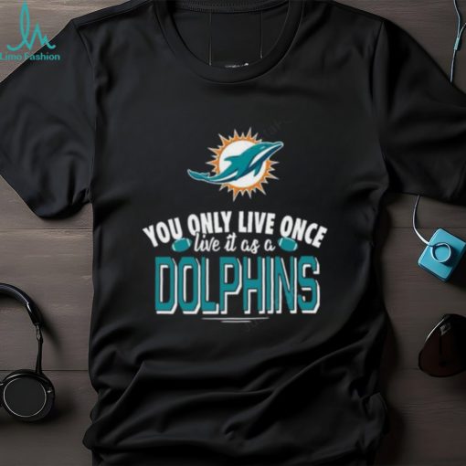 You Only Live Once Live It As A Miami Dolphins T shirt For Fan