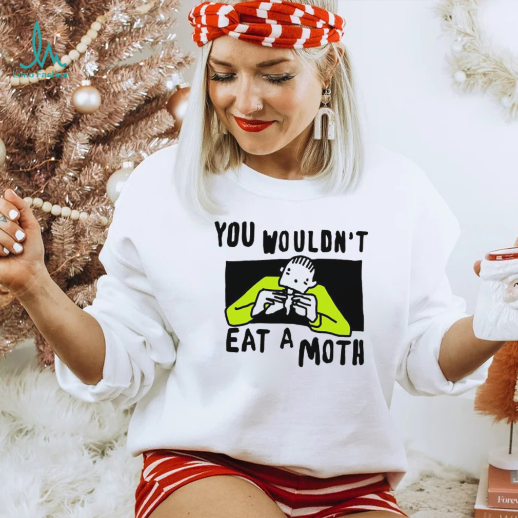 You Wouldn’t Eat A Moth Funny Shirts You Wouldn’t Eat A Moth Funny Shirts