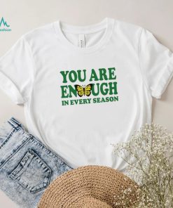 You are enough butterfly in every season shirt