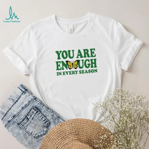 You are enough butterfly in every season shirt