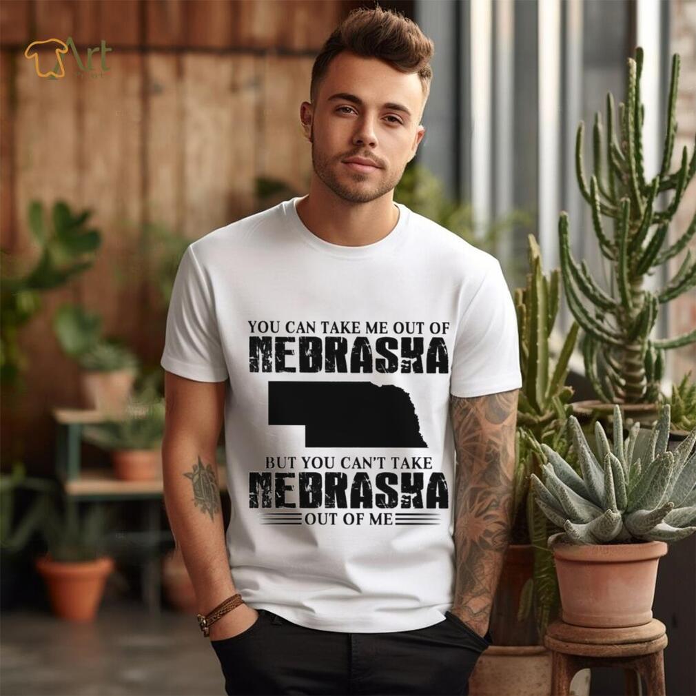 You can take me out of Nebraska but you can’t take Nebraska out of me shirt You can take me out of Nebraska but you can’t take Nebraska out of me shirt
