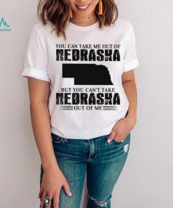 You can take me out of Nebraska but you can’t take Nebraska out of me shirt, hoodie, sweater, long sleeve and tank top You can take me out of Nebraska but you can’t take Nebraska out of me shirt