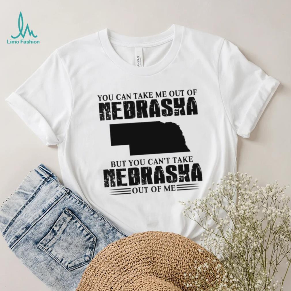 You can take me out of Nebraska but you can’t take Nebraska out of me shirt You can take me out of Nebraska but you can’t take Nebraska out of me shirt