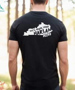 You will never leave harlan alive state shirt