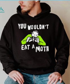 You wouldn’t eat a moth funny shirt