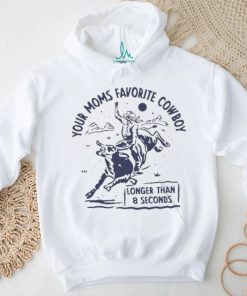 Your Moms Favorite Cowboy Longer Than 8 Seconds T Shirt, hoodie, sweater, long sleeve and tank top Your Moms Favorite Cowboy Longer Than 8 Seconds T Shirt
