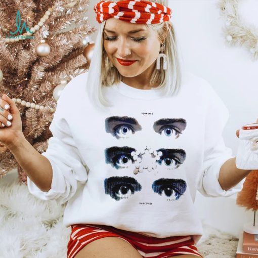 Your eyes on ecstasy shirt