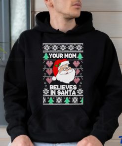 Your mom believes in Santa Ugly Christmas shirt