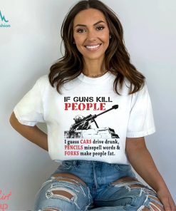 f Guns Kill People I Guess Cars Drive Drunk Shirt