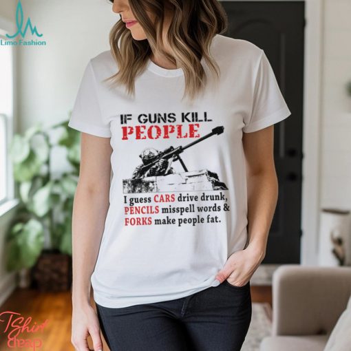 f Guns Kill People I Guess Cars Drive Drunk Shirt