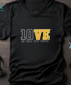 10ve Is All We Need T Shirt