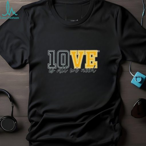 10ve Is All We Need T Shirt
