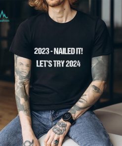 2023 nailed 2024 let’s try shirt