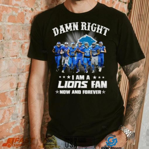 2024 Damn right I am a Detroit Lions fan now and forever signatures shirt