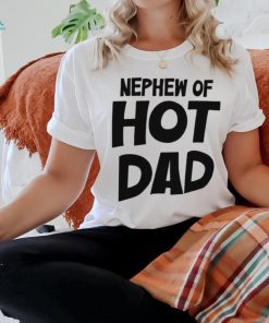 2024 Nephew Of Hot Dad t shirt
