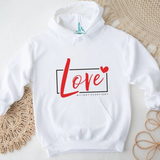 2024 Valentine Loves All day Every Day shirt
