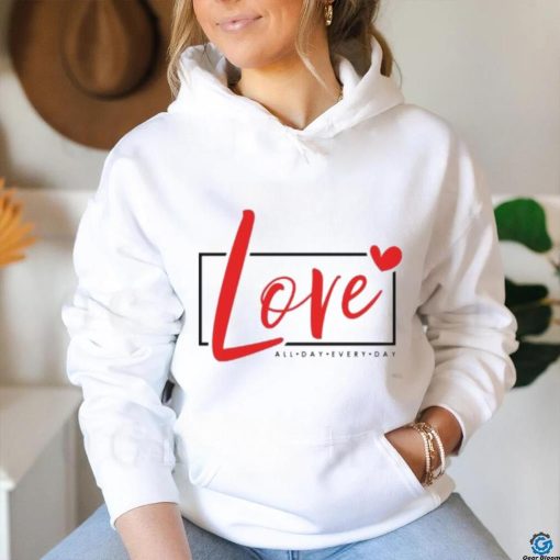 2024 Valentine Loves All day Every Day shirt