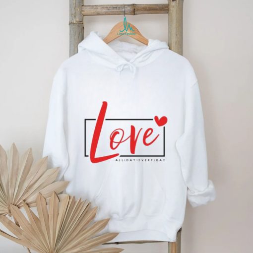 2024 Valentine Loves All day Every Day shirt