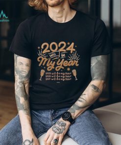 2024 Will Be My Year shirt