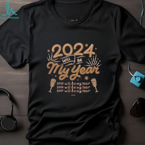 2024 Will Be My Year shirt