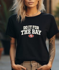 49Ers Faithful Do It For The Bay Shirt