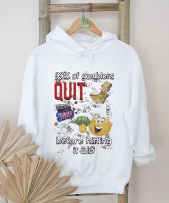 99% Of Gamblers Quit Before Hitting It Big Cringey T shirt