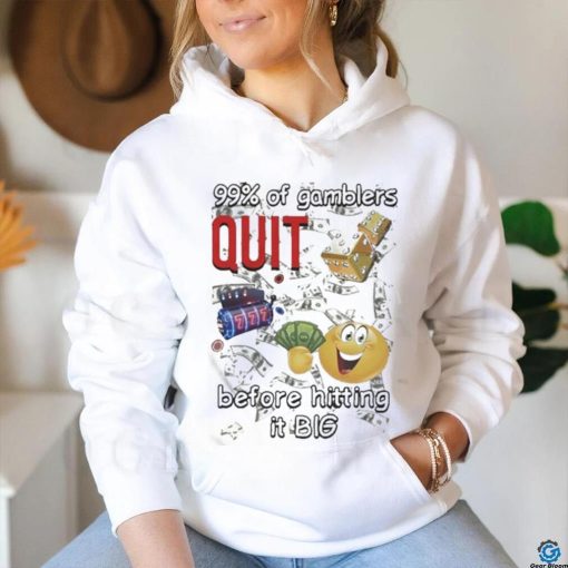 99% Of Gamblers Quit Before Hitting It Big Cringey T shirt