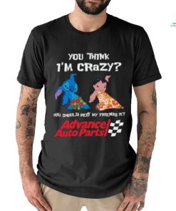 ADVANCE AUTO PARTS YOU THINK I'M CRAZY Shirt