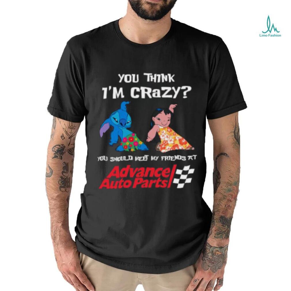 ADVANCE AUTO PARTS YOU THINK I'M CRAZY Shirt ADVANCE AUTO PARTS YOU THINK I'M CRAZY Shirt