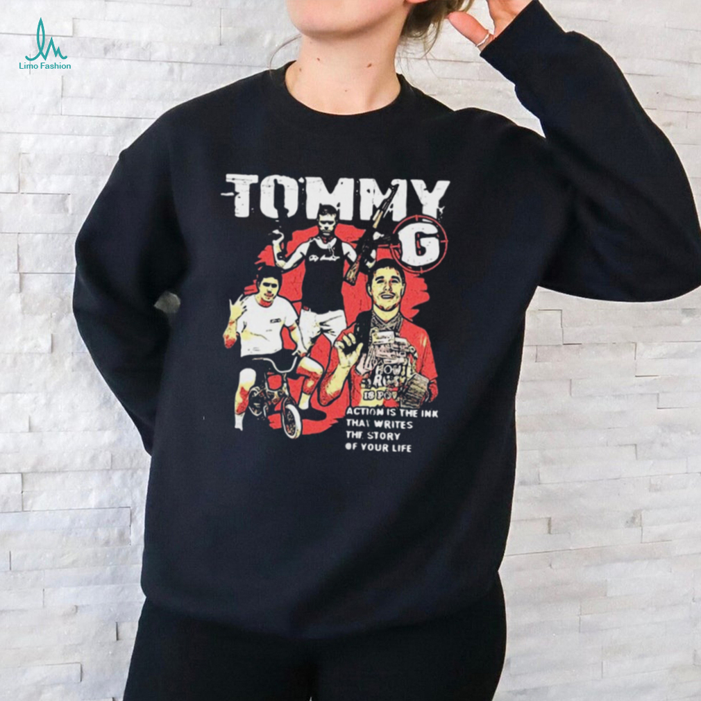 Action Is The Ink That Writes The Story Of Your Life Tommy G t shirt Action Is The Ink That Writes The Story Of Your Life Tommy G t shirt