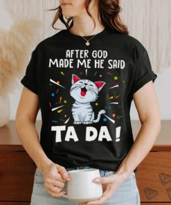 After god made me he said tada cat shirts