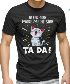 After god made me he said tada cat shirts
