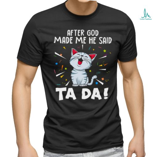 After god made me he said tada cat shirts