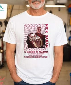 Alabama Crimson Tide GOAT Nick Saban 17 Season At Alabama The Greatest Coach Of The Time T Shirt