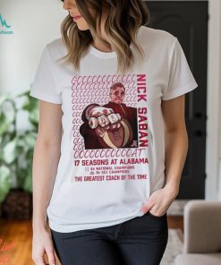 Alabama Crimson Tide GOAT Nick Saban 17 Season At Alabama The Greatest Coach Of The Time T Shirt
