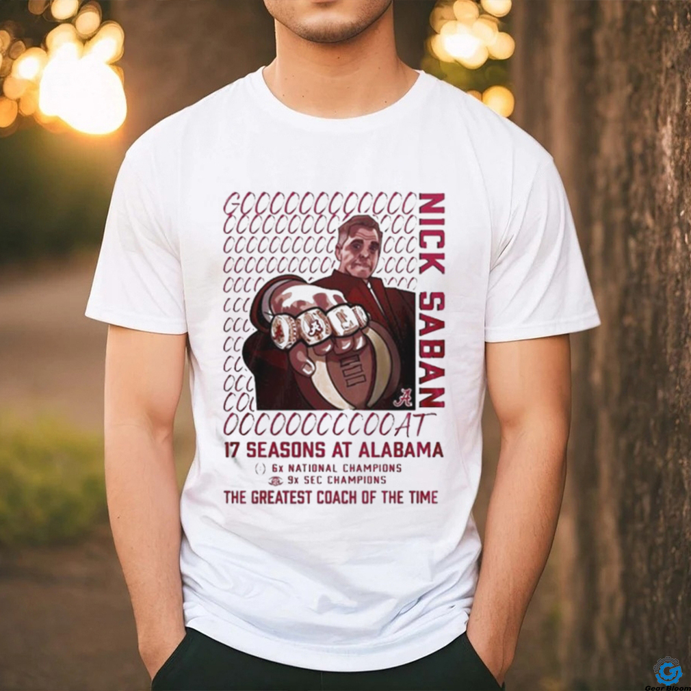 Alabama Crimson Tide GOAT Nick Saban 17 Season At Alabama The Greatest Coach Of The Time T shirt Alabama Crimson Tide GOAT Nick Saban 17 Season At Alabama The Greatest Coach Of The Time T shirt
