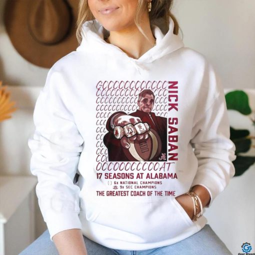 Alabama Crimson Tide GOAT Nick Saban 17 Season At Alabama The Greatest Coach Of The Time T shirt