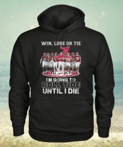 Alabama Crimson Tide Win Lose Or Tie Im Going To Roll Tide Until I Die T Shirt