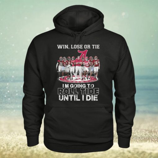 Alabama Crimson Tide Win Lose Or Tie Im Going To Roll Tide Until I Die T Shirt
