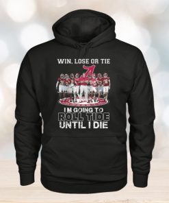 Alabama Crimson Tide Win Lose Or Tie Im Going To Roll Tide Until I Die T Shirt