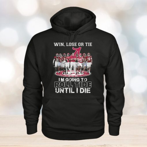 Alabama Crimson Tide Win Lose Or Tie Im Going To Roll Tide Until I Die T Shirt