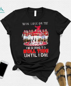 Alabama Crimson Tide win lose or tie I’m going to roll tide until I die all players signatures retro shirt