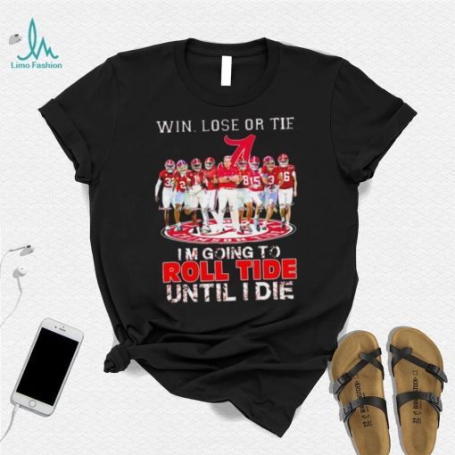 Alabama Crimson Tide win lose or tie I’m going to roll tide until I die all players signatures retro shirt