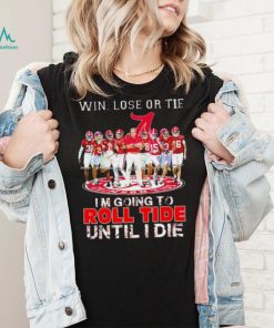 Alabama Crimson Tide win lose or tie I’m going to roll tide until I die all players signatures retro shirt