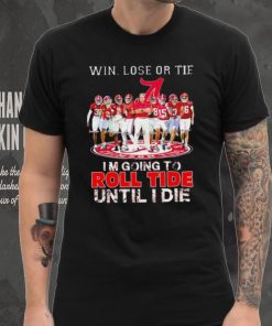 Alabama Crimson Tide win lose or tie I’m going to roll tide until I die all players signatures retro shirt